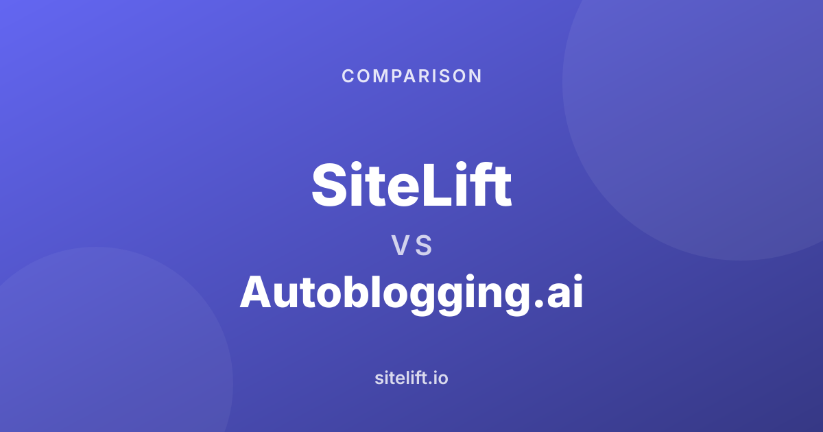 SiteLift vs Autoblogging.ai: Which Content Platform Should You Choose?